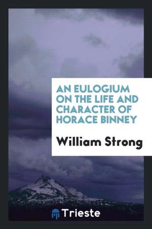 An Eulogium on the Life and Character of Horace Binney de William Strong