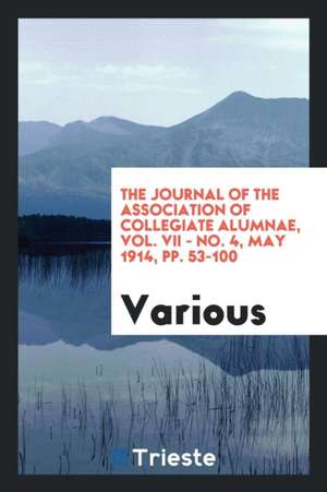 The Journal of the Association of Collegiate Alumnae, Vol. VII - No. 4, May 1914, Pp. 53-100 de Various