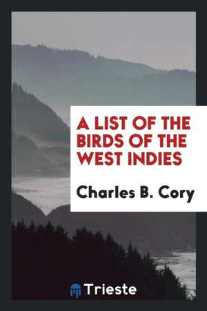 A List of the Birds of the West Indies de Charles B. Cory