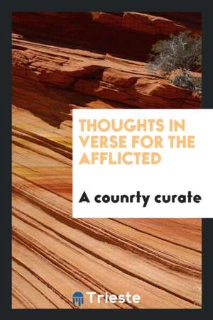 Thoughts in Verse for the Afflicted de A. Counrty Curate