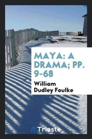 Maya: A Drama; Pp. 9-68 de William Dudley Foulke