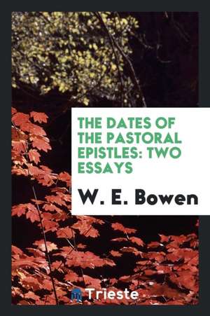 The Dates of the Pastoral Epistles: Two Essays de W. E. Bowen