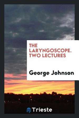 The Laryngoscope. Two Lectures de George Johnson