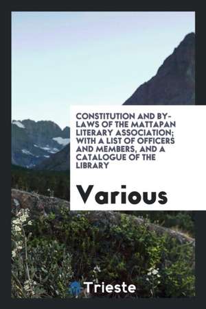 Constitution and By-Laws of the Mattapan Literary Association; With a List of Officers and Members, and a Catalogue of the Library de Various