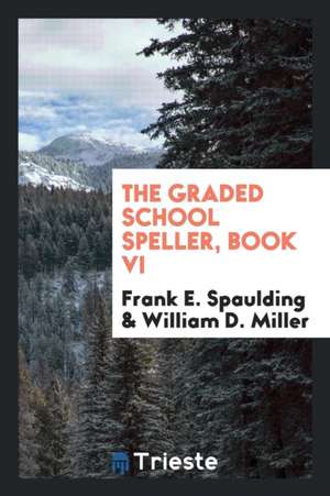 The Graded School Speller, Book VI de Frank E. Spaulding