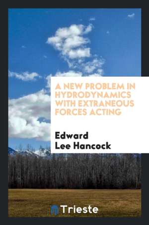 A New Problem in Hydrodynamics with Extraneous Forces Acting de Edward Lee Hancock
