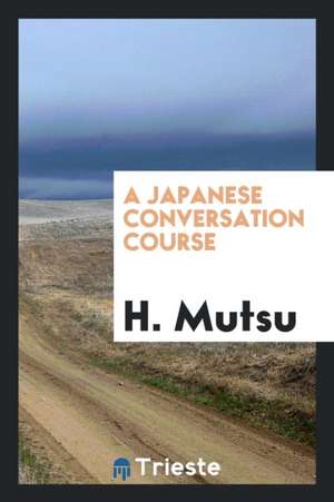 A Japanese Conversation Course de H. Mutsu