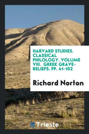 Harvard Studies. Classical Philology. Volume VIII. Greek Grave-Reliefs. Pp. 41-102 de Richard Norton