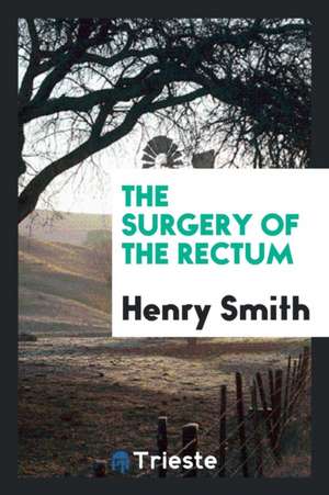 The Surgery of the Rectum de Henry Smith