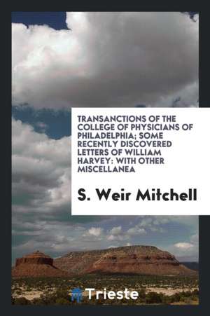 Some Recently Discovered Letters of William Harvey: With Other Miscellanea de S. Weir Mitchell