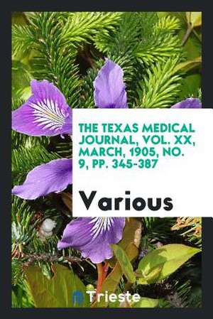 The Texas Medical Journal, Vol. XX, March, 1905, No. 9, Pp. 345-387 de Various