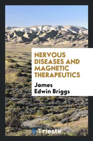 Nervous Diseases and Magnetic Therapeutics de James Edwin Briggs