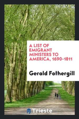 A List of Emigrant Ministers to America, 1690-1811 de Gerald Fothergill