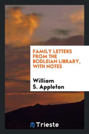 Family Letters from the Bodleian Library, with Notes de William Appleton