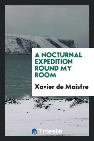 A Nocturnal Expedition Round My Room de Xavier De Maistre