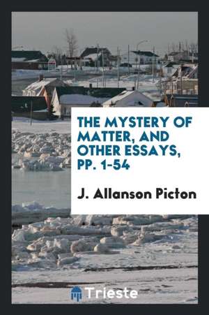 The Mystery of Matter, and Other Essays de J. Allanson Picton