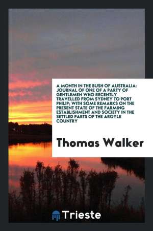 A Month in the Bush of Australia: Journal of One of a Party of Gentlemen Who ... de Thomas Walker