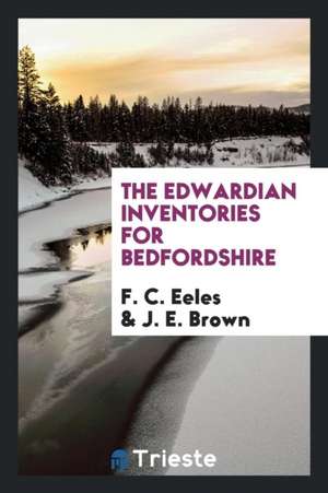 The Edwardian Inventories for Bedfordshire de F. C. Eeles