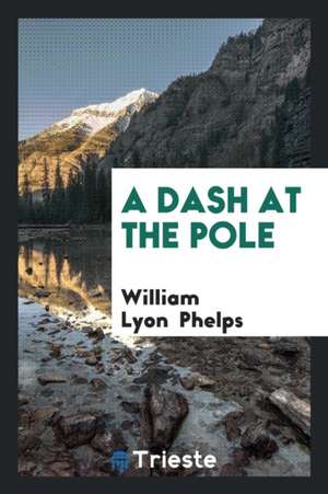 A Dash at the Pole de William Lyon Phelps