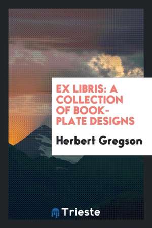 Ex Libris: A Collection of Book-Plate Designs de Herbert Gregson