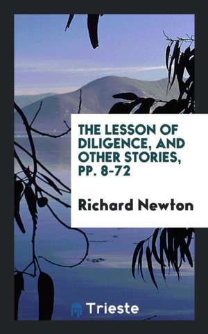 The Lesson of Diligence, and Other Stories, Pp. 8-72 de Richard Newton