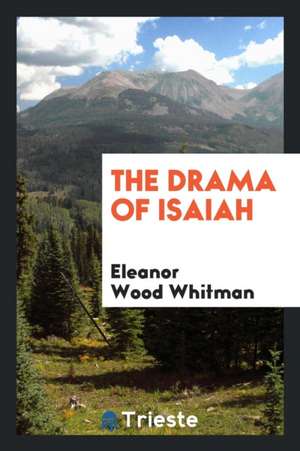 The Drama of Isaiah de Eleanor Wood Whitman