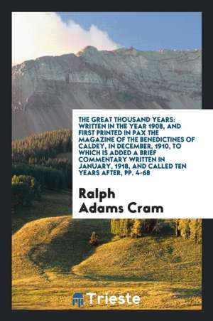 Great Thousand Years: Written in the Year 1908, and First Printed in Pax the Magazine of the ... de Ralph Adams Cram