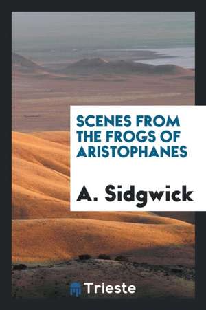 Scenes from the Frogs of Aristophanes de A. Sidgwick