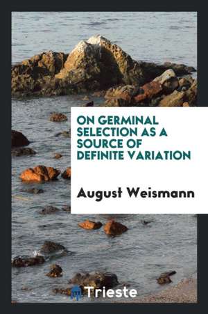 On Germinal Selection as a Source of Definite Variation de August Weismann