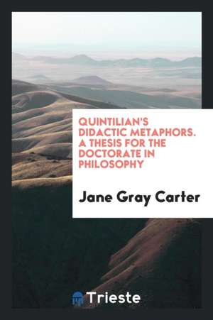 Quintilian's Didactic Metaphors ... de Jane Gray Carter