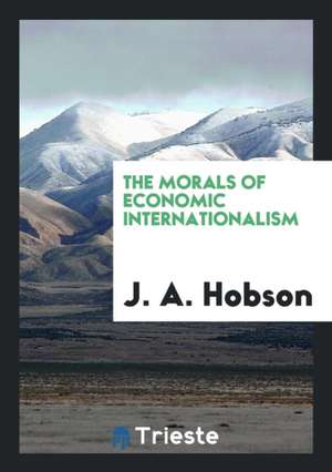 The Morals of Economic Internationalism de J. A. Hobson