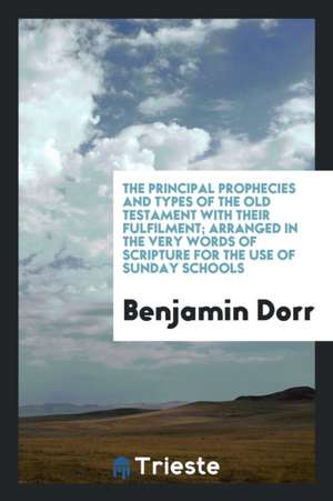 The Principal Prophecies and Types of the Old Testament with Their ... de Benjamin Dorr