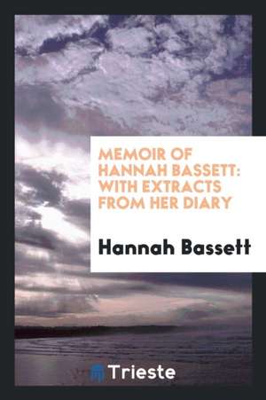 Memoir of Hannah Bassett: With Extracts from Her Diary de Hannah Bassett