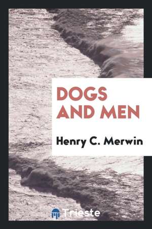 Dogs and Men de Henry C. Merwin