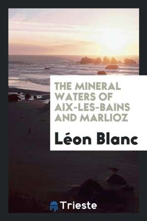 The Mineral Waters of Aix-Les-Bains and Marlioz de Leon Blanc