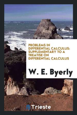 Problems in Differential Calculus: Supplementary to a Treatise on Differential Calculus de W. E. Byerly