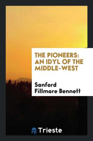 The Pioneers: An Idyl of the Middle-West de Sanford Fillmore Bennett