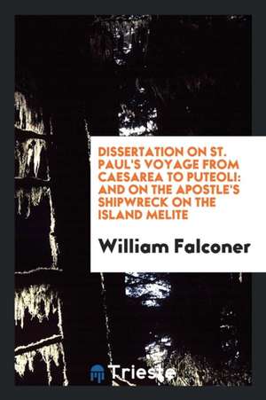 Dissertation on St. Paul's Voyage from Caesarea to Puteoli: And on the Apostle's Shipwreck on ... de William Falconer