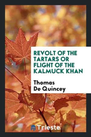 Revolt of the Tartars: Or, Flight of the Kalmuck Khan de Thomas De Quincey