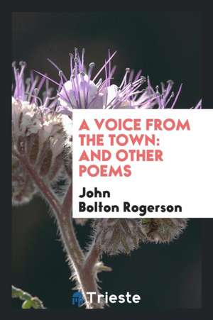 A Voice from the Town: And Other Poems de John Bolton Rogerson