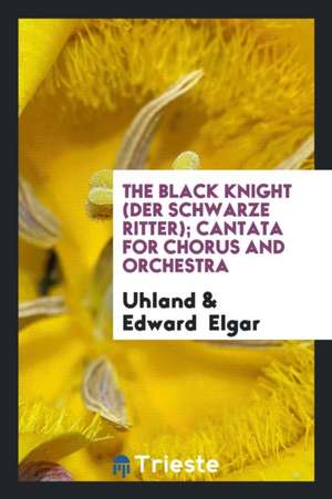 The Black Knight: Der Schwarze Ritter: Cantata for Chorus and Orchestra, Op. 25 de Uhland