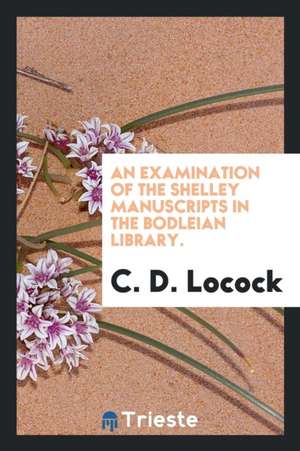 An Examination of the Shelley Manuscripts in the Bodleian Library. de C. D. Locock