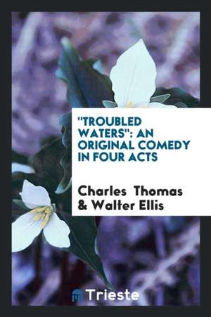 Troubled Waters: An Original Comedy in Four Acts de Charles Thomas