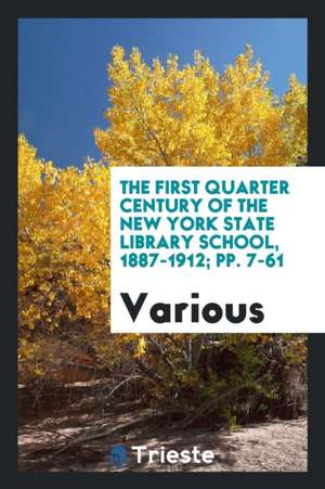 The First Quarter Century of the New York State Library School, 1887-1912; Pp. 7-61 de Various