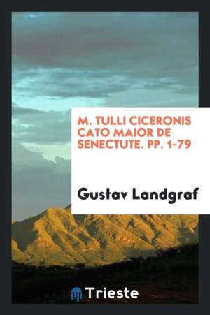 M. Tulli Ciceronis Cato Maior de Senectute. Pp. 1-79 de Gustav Landgraf