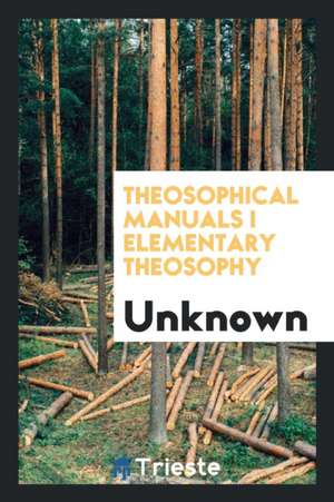 Theosophical Manuals I Elementary Theosophy de Unknown