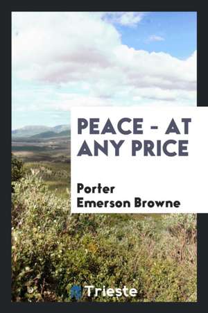 Peace - At Any Price de Porter Emerson Browne