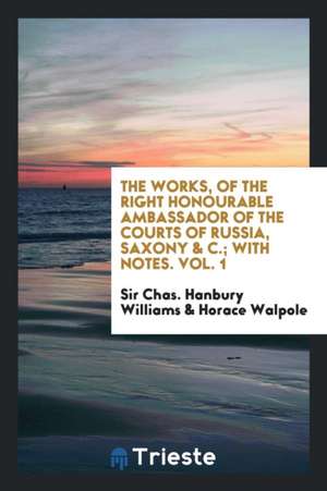 The Works, of the Right Honourable Ambassador of the Courts of Russia, Saxony & C.; With Notes. Vol. 1 de Sir Chas Hanbury Williams