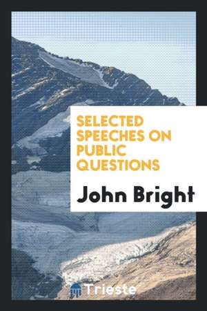 Selected Speeches on Public Questions de John Bright