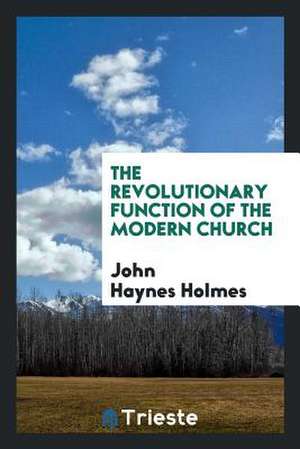 The Revolutionary Function of the Modern Church de John Haynes Holmes